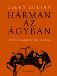 Hárman az ágyban - Görög és latin erotikus versek - Második, bővített és javított kiadás