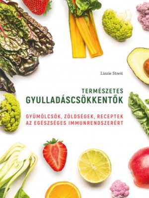 Természetes gyulladáscsökkentők - Gyümölcsök, zöldségek, receptek az egészséges immunrendszerért