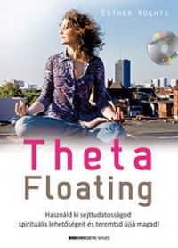 ThetaFloating - Ajándék CD-melléklettel - Használd ki sejttudatosságod spirituális lehetőségeit, és teremtsd újjá magad!