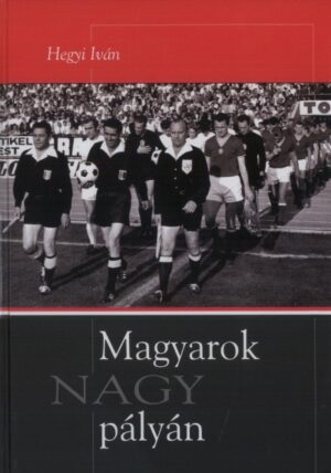 Magyarok nagy pályán - A labdarúgás legendái