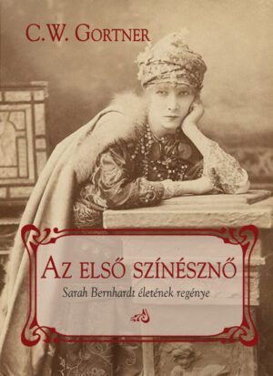 Az első színésznő - Sarah Bernhard életének regénye