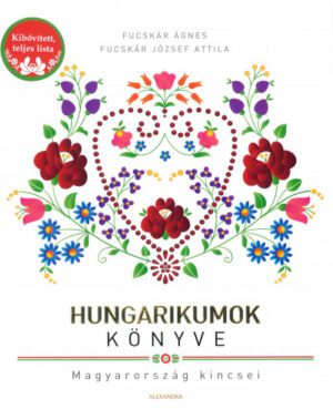 Hungarikumok könyve - Magyarország kincsei - Kibővített, teljes lista