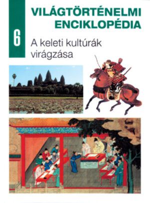 Világtörténelmi enciklopédia 6. - Keleti kultúrák virágzása