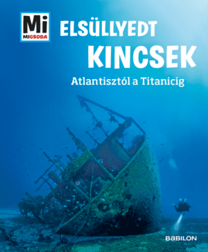 Mi micsoda - Elsüllyedt kincsek - Atlantisztól a Titanicig 57. kötet