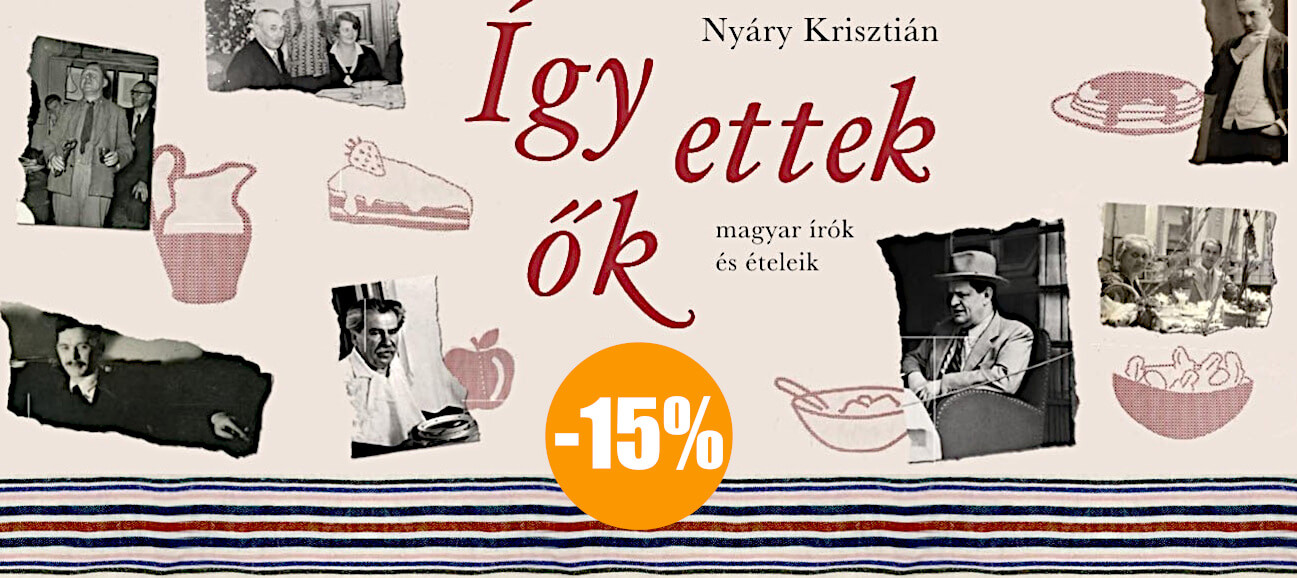 Rendeld elő Nyáry Krisztián - Így ettek ők - magyar írók és ételeik című könyvét 15% kedvezménnyel!