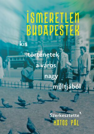 Ismeretlen Budapestek - Kis történetek a város múltjából             