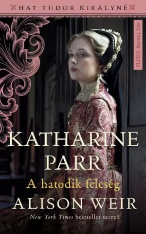 Katherine Parr - A hatodik feleség